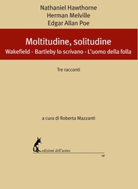 Moltitudine, solitudine. Tre racconti: Wakefield-Bartleby lo scrivano-L'uomo della folla - Librerie.coop Moltitudine, solitudine. Tre racconti: Wakefield-Bartleby lo scrivano-L'uomo della folla - Librerie.coop