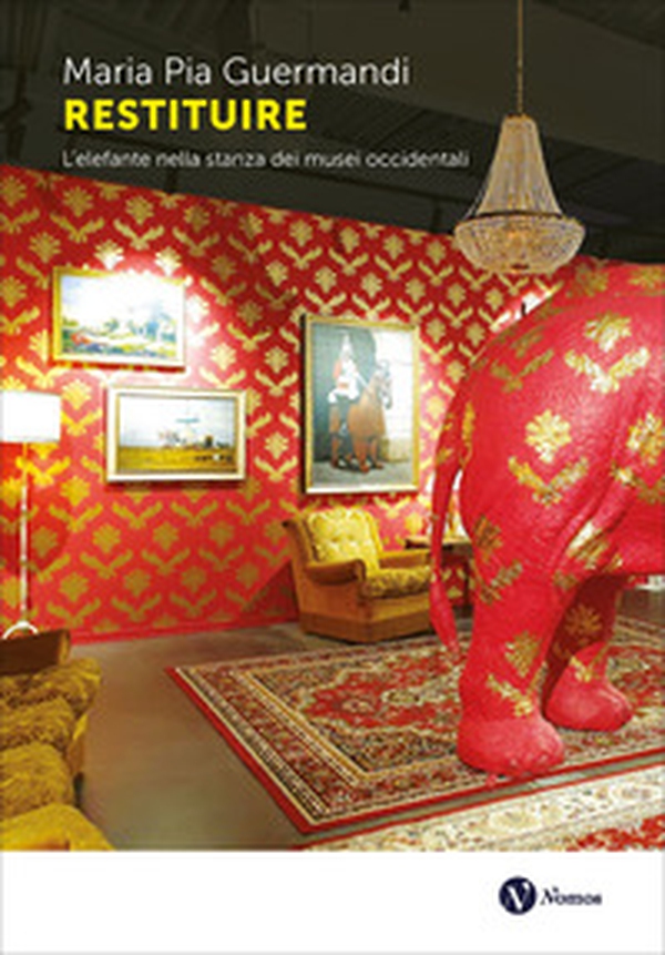 Restituire. L'elefante nella stanza dei musei occidentali - Librerie.coop