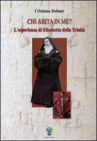 Chi abita in me? L'esperienza di Elisabetta della Trinità - Librerie.coop