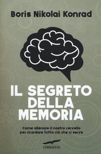 Il segreto della memoria. Come allenare il nostro cervello per ricordare tutto ciò che ci serve - Librerie.coop
