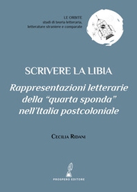 Scrivere la Libia. Rappresentazioni letterarie della «quarta sponda» nell'Italia postcoloniale - Librerie.coop