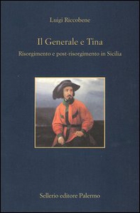 Il generale e Tina. Risorgimento e post-risorgimento in Sicilia - Librerie.coop