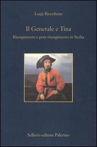 Il generale e Tina. Risorgimento e post-risorgimento in Sicilia - Librerie.coop