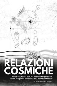 Relazioni cosmiche. Riflessioni (fisiche e un po' metafisiche) per essere, vivere, prosperare nell'universo partecipatorio - Librerie.coop