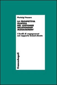 La prospettiva olistica del customer relatioship management. I livelli di engagement nel rapporto brand-cliente - Librerie.coop