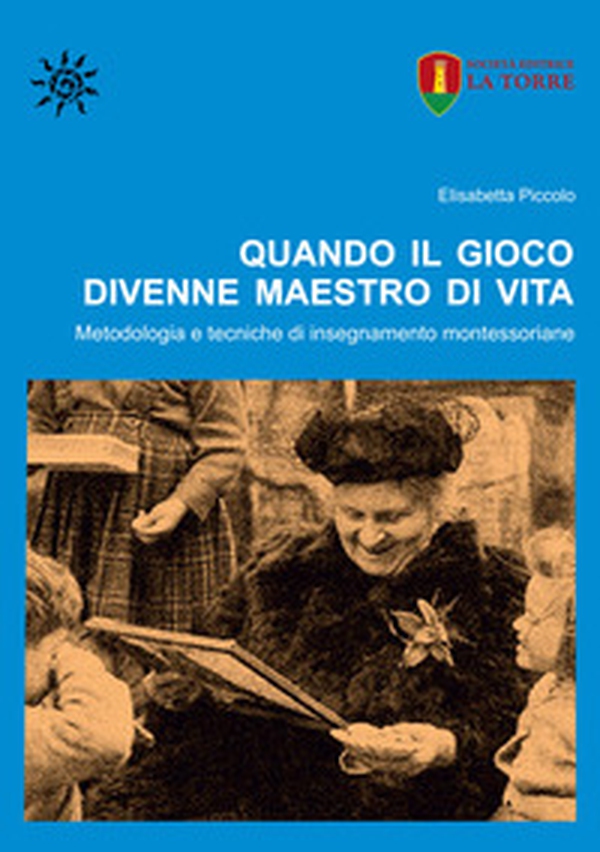 Quando il gioco divenne maestro di vita. Metodologia e tecniche di insegnamento montessoriane - Librerie.coop Quando il gioco divenne maestro di vita. Metodologia e tecniche di insegnamento montessoriane - Librerie.coop