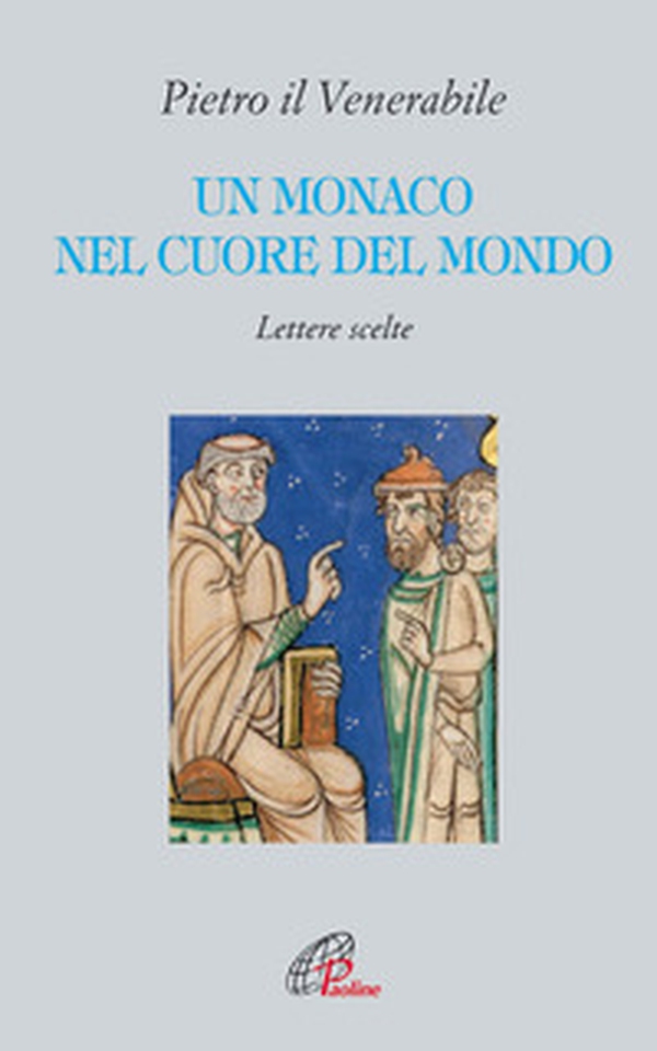 Un monaco nel cuore del mondo. Lettere scelte. Pietro il Venerabile - Librerie.coop Un monaco nel cuore del mondo. Lettere scelte. Pietro il Venerabile - Librerie.coop