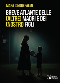 Breve atlante delle (altre) madri e dei (nostri) figli - Librerie.coop Breve atlante delle (altre) madri e dei (nostri) figli - Librerie.coop