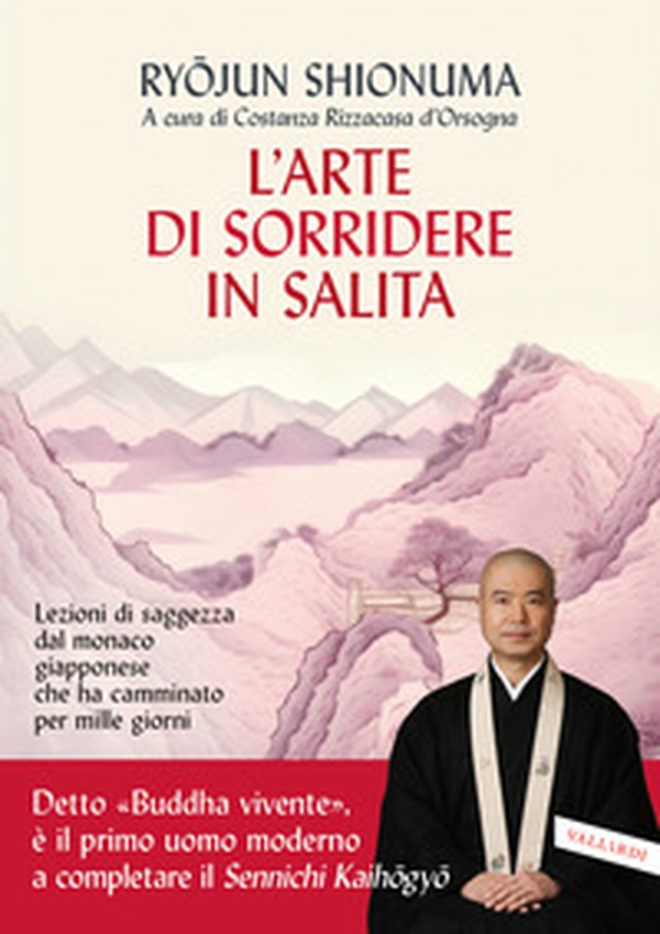 L'arte di sorridere in salita. Lezioni di saggezza dal monaco giapponese che ha camminato per mille giorni - Librerie.coop