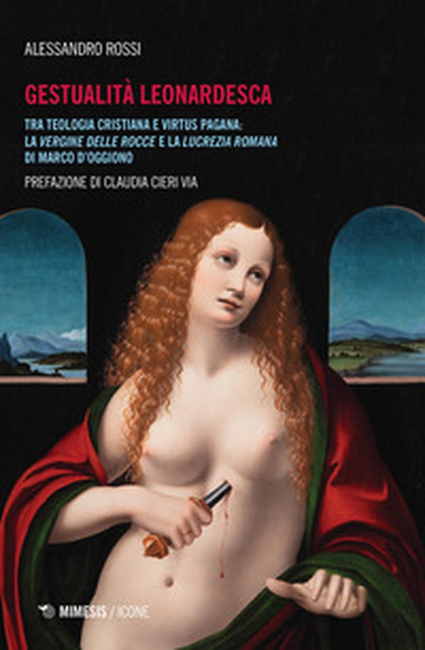 Gestualità leonardesca. Tra teologia cristiana e virtus pagana: la Vergine delle rocce e la Lucrezia romana di Marco D'Oggiono - Librerie.coop Gestualità leonardesca. Tra teologia cristiana e virtus pagana: la Vergine delle rocce e la Lucrezia romana di Marco D'Oggiono - Librerie.coop