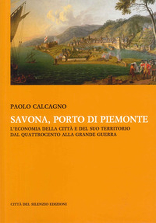 Savona, porto di Piemonte. L'economia della città e del suo territorio dal Quattrocento alla grande guerra - Librerie.coop Savona, porto di Piemonte. L'economia della città e del suo territorio dal Quattrocento alla grande guerra - Librerie.coop