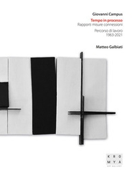 Giovanni Campus. Tempo in processo. Rapporti misure connessioni. Percorso di lavoro (1963-2021) - Librerie.coop