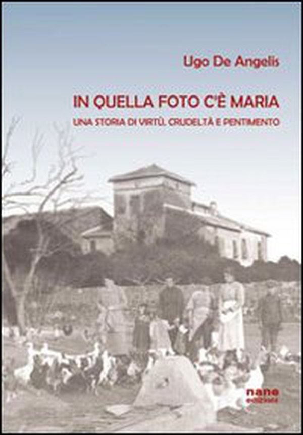 In quella foto c'è Maria. Una storia di virtù, crudeltà e pentimento - Librerie.coop In quella foto c'è Maria. Una storia di virtù, crudeltà e pentimento - Librerie.coop