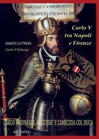 Carlo V tra Napoli e Firenze: l'arco trionfale, il viceré e l'amicizia col duca di Firenze e il Merliano Da Nola - Librerie.coop Carlo V tra Napoli e Firenze: l'arco trionfale, il viceré e l'amicizia col duca di Firenze e il Merliano Da Nola - Librerie.coop