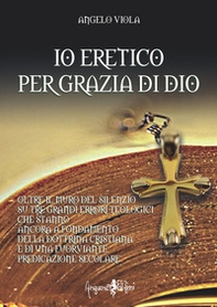Io eretico per grazia di Dio. Oltre il muro del silenzio su tre grandi errori teologici che stanno ancora a fondamento della dottrina cristiana e di una fuorviante predicazione secolare - Librerie.coop Io eretico per grazia di Dio. Oltre il muro del silenzio su tre grandi errori teologici che stanno ancora a fondamento della dottrina cristiana e di una fuorviante predicazione secolare - Librerie.coop