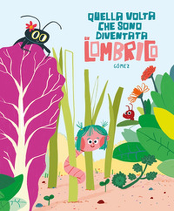 Quella volta che sono diventata un lombrico - Librerie.coop Quella volta che sono diventata un lombrico - Librerie.coop