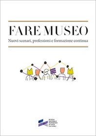 Fare museo. Nuovi scenari, professioni e formazione continua - Librerie.coop