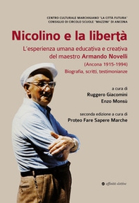 Nicolino e la libertà. L'esperienza umana educativa e creativa del maestro Armando Novelli (Ancona 1915-1994). Biografia, scritti, testimonianze - Librerie.coop