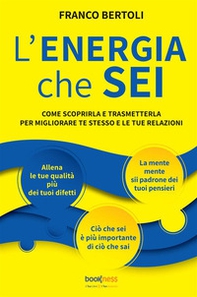L'energia che sei. Come scoprirla e trasmetterla per migliorare te stesso e le tue relazioni - Librerie.coop