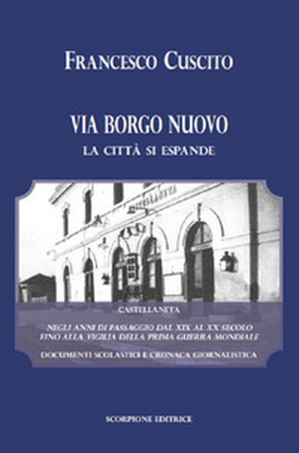 Via Borgo Nuovo. La città si espande. Castellaneta negli anni di passaggio dal XIX al XX secolo fino alla vigilia della prima guerra mondiale. Documenti scolastici e cronaca giornalistica - Librerie.coop Via Borgo Nuovo. La città si espande. Castellaneta negli anni di passaggio dal XIX al XX secolo fino alla vigilia della prima guerra mondiale. Documenti scolastici e cronaca giornalistica - Librerie.coop