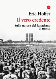 Il vero credente. Sulla natura del fanatismo di massa - Librerie.coop