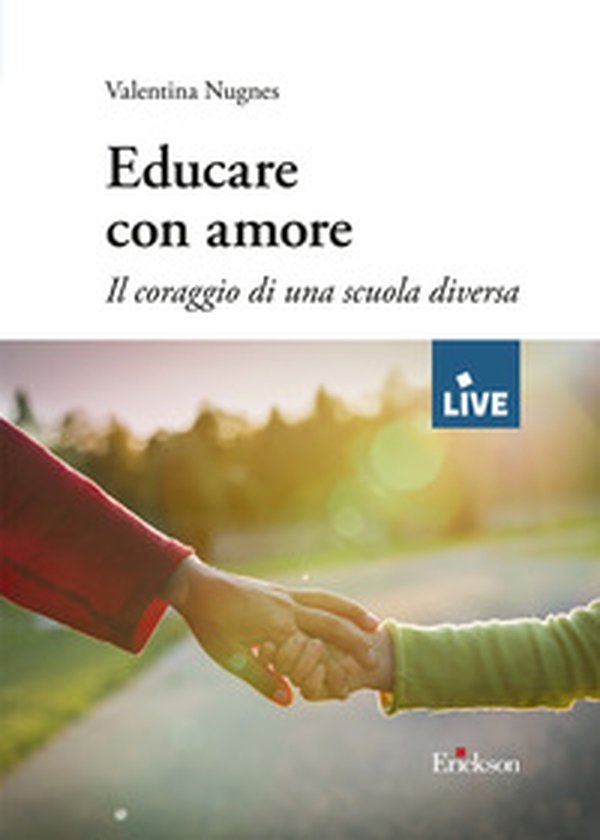 Educare con amore. Il coraggio di una scuola diversa (disponibile presso l'editore) - Librerie.coop