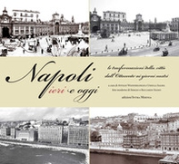 Napoli ieri e oggi. Le trasformazioni della città dall'Ottocento ai giorni nostri - Librerie.coop
