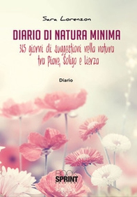Diario di natura minima. 365 giorni di suggestioni nella natura tra Piave, Soligo e Lierza - Librerie.coop