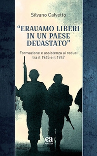 «Eravamo liberi in un paese devastato». Formazione e assistenza ai reduci tra il 1945 e il 1947 - Librerie.coop «Eravamo liberi in un paese devastato». Formazione e assistenza ai reduci tra il 1945 e il 1947 - Librerie.coop