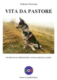 Vita da pastore. Studio sulle origini dei cani da gregge alpini - Librerie.coop