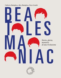 Beatles maniac. Storia, gloria, memoria di una rivoluzione - Librerie.coop