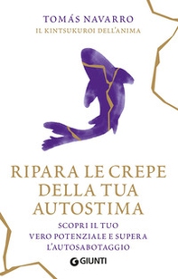 Ripara le crepe della tua autostima. Scopri il tuo vero potenziale e supera l'autosabotaggio - Librerie.coop