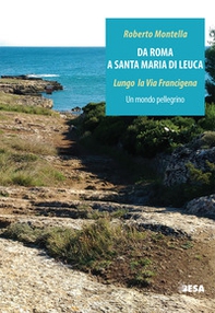 Da Roma a Santa Maria di Leuca. Lungo la via Francigena. Un mondo pellegrino - Librerie.coop