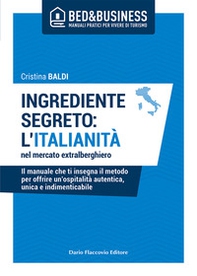 Ingrediente segreto: l'italianità nel mercato extralberghiero. Il manuale che ti insegna il metodo per offrire un'ospitalità autentica, unica e indimenticabile - Librerie.coop