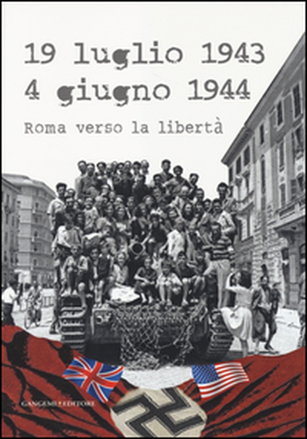 19 luglio 1943-4 giugno 1944. Roma verso la libertà. Catalogo della mostra (Roma, 4 giugno-20 luglio 2014) - Librerie.coop 19 luglio 1943-4 giugno 1944. Roma verso la libertà. Catalogo della mostra (Roma, 4 giugno-20 luglio 2014) - Librerie.coop
