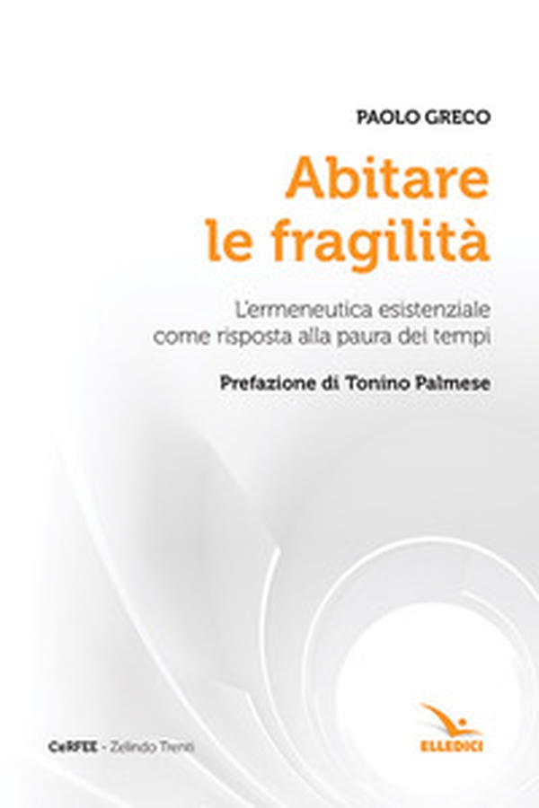 Abitare le fragilità. L'ermeneutica esistenziale come risposta alla paura dei tempi - Librerie.coop Abitare le fragilità. L'ermeneutica esistenziale come risposta alla paura dei tempi - Librerie.coop