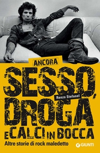 Ancora sesso, droga e calci in bocca. Altre storie di rock maledetto - Librerie.coop