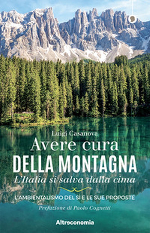 Avere cura della montagna. L'Italia si salva dalla cima. L'ambientalismo del sì e le sue proposte - Librerie.coop Avere cura della montagna. L'Italia si salva dalla cima. L'ambientalismo del sì e le sue proposte - Librerie.coop