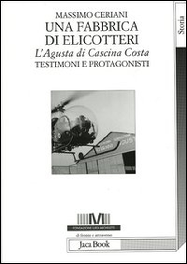 Una fabbrica di elicotteri. L'Agusta di Cascina Costa. Testimoni e protagonisti - Librerie.coop Una fabbrica di elicotteri. L'Agusta di Cascina Costa. Testimoni e protagonisti - Librerie.coop