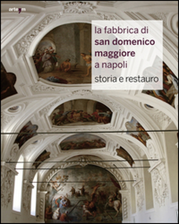 La fabbrica di San Domenico Maggiore a Napoli. Storia e restauro - Librerie.coop La fabbrica di San Domenico Maggiore a Napoli. Storia e restauro - Librerie.coop