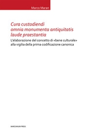 Cura custodiendi omnia monumenta antiquatis laude praestantia. L'elaborazione del concetto di «bene culturale» alla vigilia della prima codificazione canonica - Librerie.coop