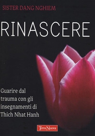 Rinascere. Guarire dal trauma con gli insegnamenti di Thich Nhat Hanh - Librerie.coop