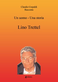 Un uomo-una storia. Lino Trettel - Librerie.coop