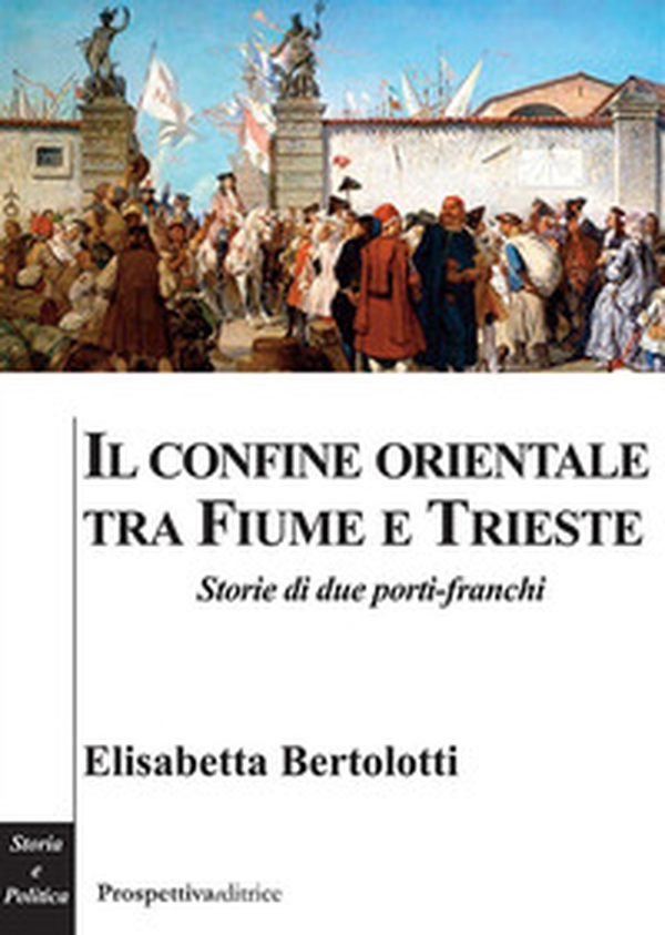 Il confine orientale tra Fiume e Trieste. Storie di due porti-franchi - Librerie.coop Il confine orientale tra Fiume e Trieste. Storie di due porti-franchi - Librerie.coop