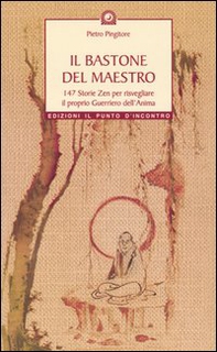 Il bastone del maestro. 147 storie zen per risvegliare il proprio guerriero dell'anima - Librerie.coop