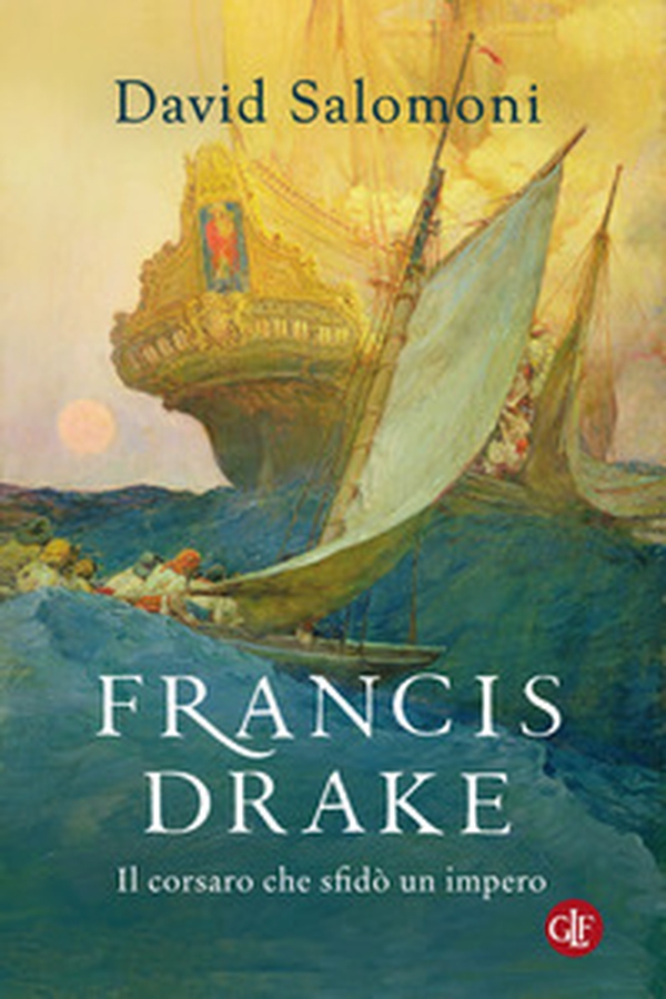 Francis Drake. Il corsaro che sfidò un impero - Librerie.coop Francis Drake. Il corsaro che sfidò un impero - Librerie.coop