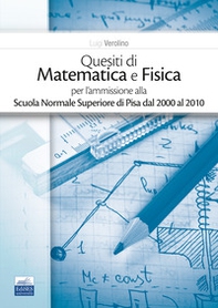 Quesiti di matematica e fisica per l'ammissione alla Scuola Normale Superiore di Pisa dal 2000 al 2010 - Librerie.coop