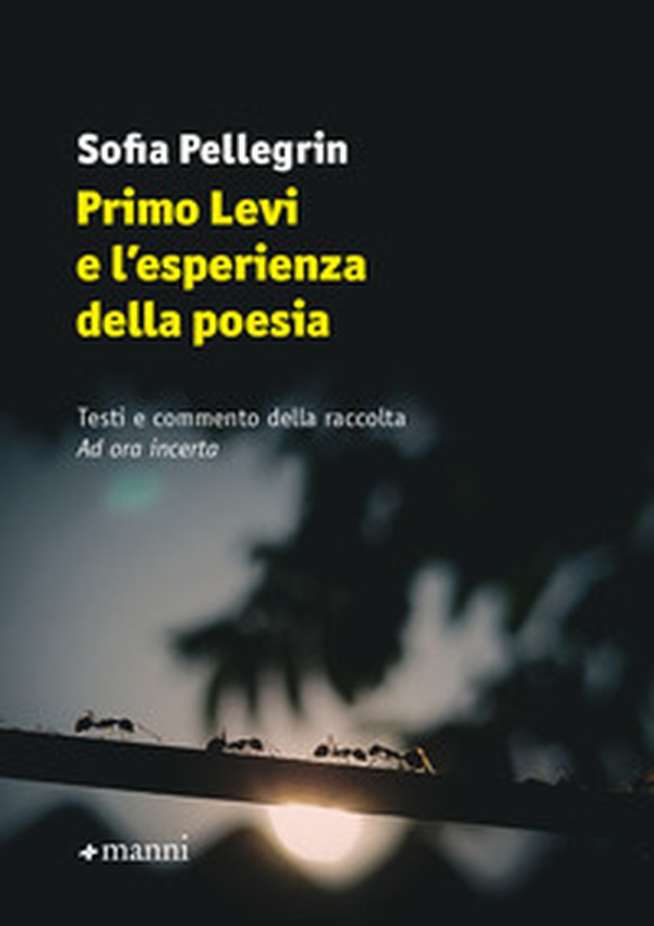 Primo Levi e l'esperienza della poesia. Testi e commento della raccolta «Ad ora incerta» - Librerie.coop Primo Levi e l'esperienza della poesia. Testi e commento della raccolta «Ad ora incerta» - Librerie.coop