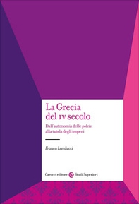 La Grecia del IV secolo. Dall'autonomia delle poleis alla tutela degli imperi - Librerie.coop