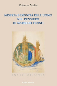 Miseria e dignità dell'uomo nel pensiero di Marsilio Ficino - Librerie.coop